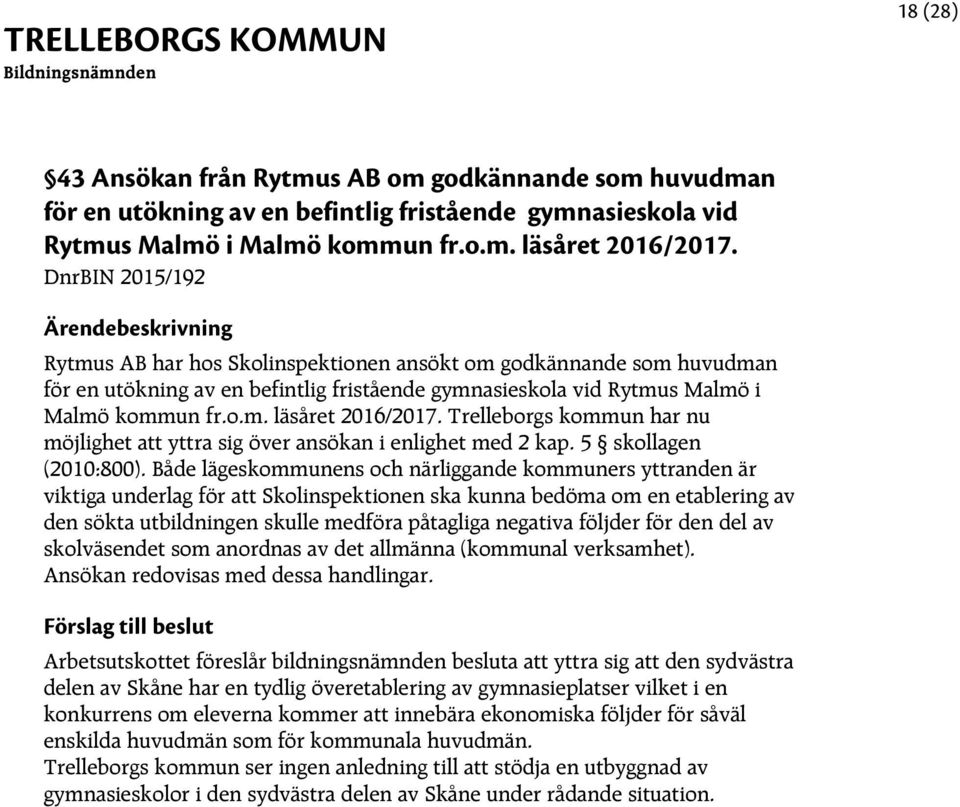 Trelleborgs kommun har nu möjlighet att yttra sig över ansökan i enlighet med 2 kap. 5 skollagen (2010:800).