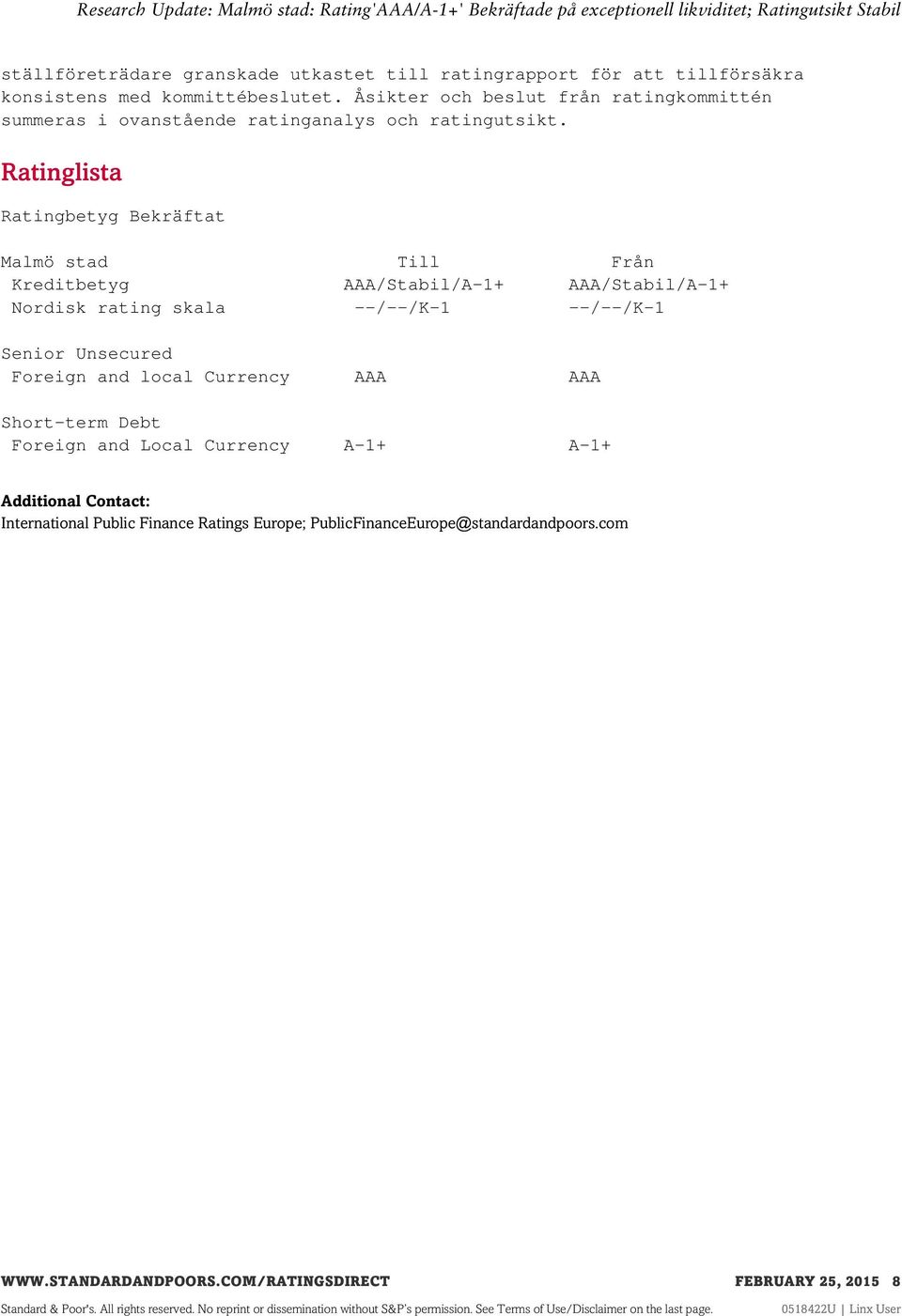 Ratinglista Ratingbetyg Bekräftat Malmö stad Till Från Kreditbetyg AAA/Stabil/A-1+ AAA/Stabil/A-1+ Nordisk rating skala --/--/K-1 --/--/K-1 Senior