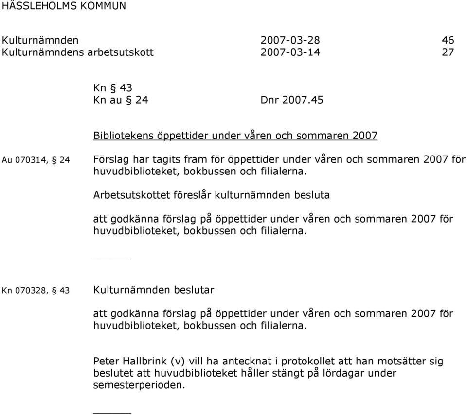 bokbussen och filialerna. att godkänna förslag på öppettider under våren och sommaren 2007 för huvudbiblioteket, bokbussen och filialerna.