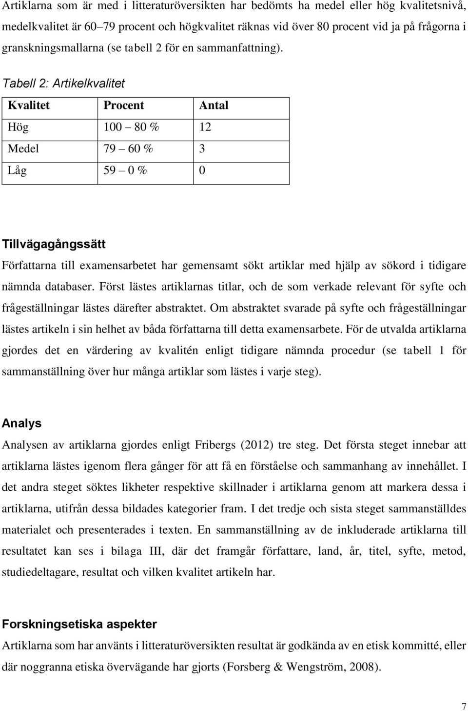 Tabell 2: Artikelkvalitet Kvalitet Procent Antal Hög 100 80 % 12 Medel 79 60 % 3 Låg 59 0 % 0 Tillvägagångssätt Författarna till examensarbetet har gemensamt sökt artiklar med hjälp av sökord i