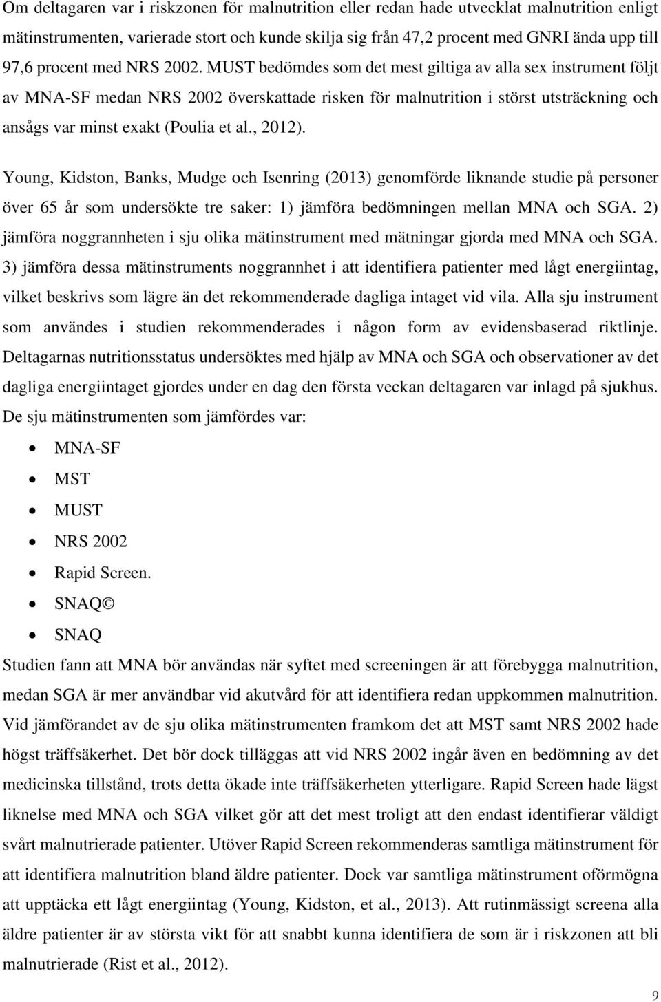 MUST bedömdes som det mest giltiga av alla sex instrument följt av MNA-SF medan NRS 2002 överskattade risken för malnutrition i störst utsträckning och ansågs var minst exakt (Poulia et al., 2012).