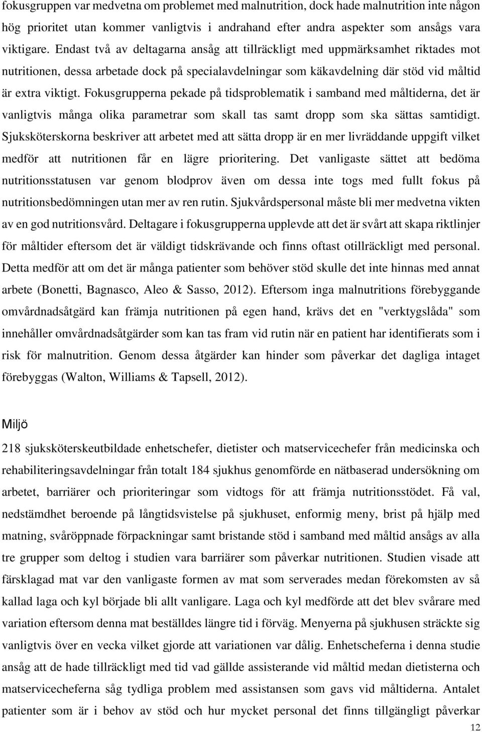 Fokusgrupperna pekade på tidsproblematik i samband med måltiderna, det är vanligtvis många olika parametrar som skall tas samt dropp som ska sättas samtidigt.