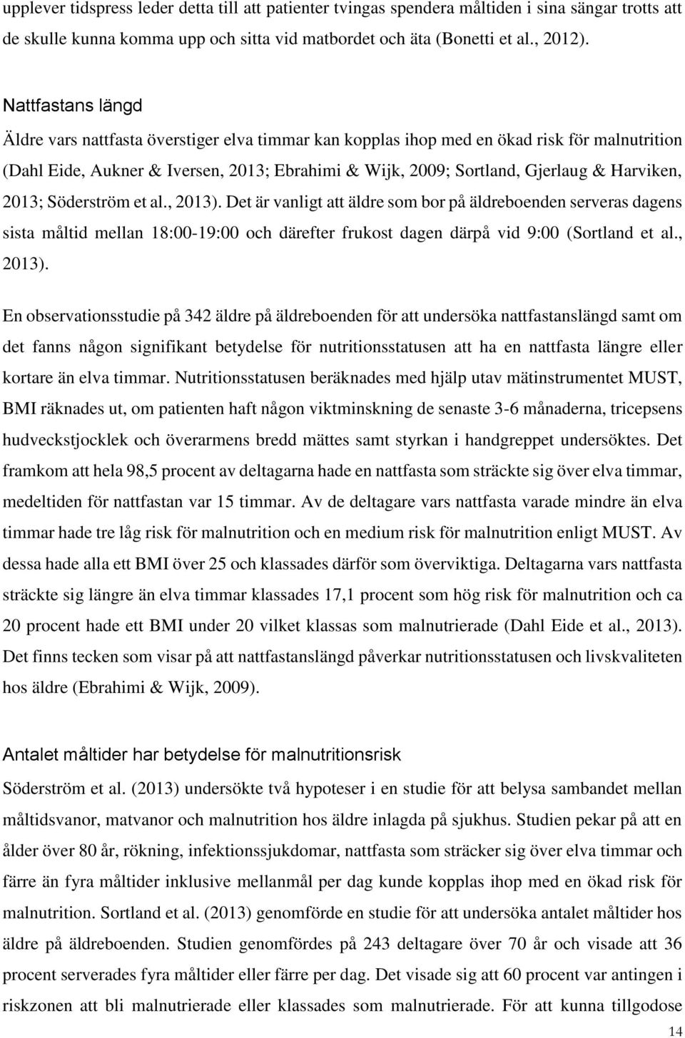 Harviken, 2013; Söderström et al., 2013). Det är vanligt att äldre som bor på äldreboenden serveras dagens sista måltid mellan 18:00-19:00 och därefter frukost dagen därpå vid 9:00 (Sortland et al.