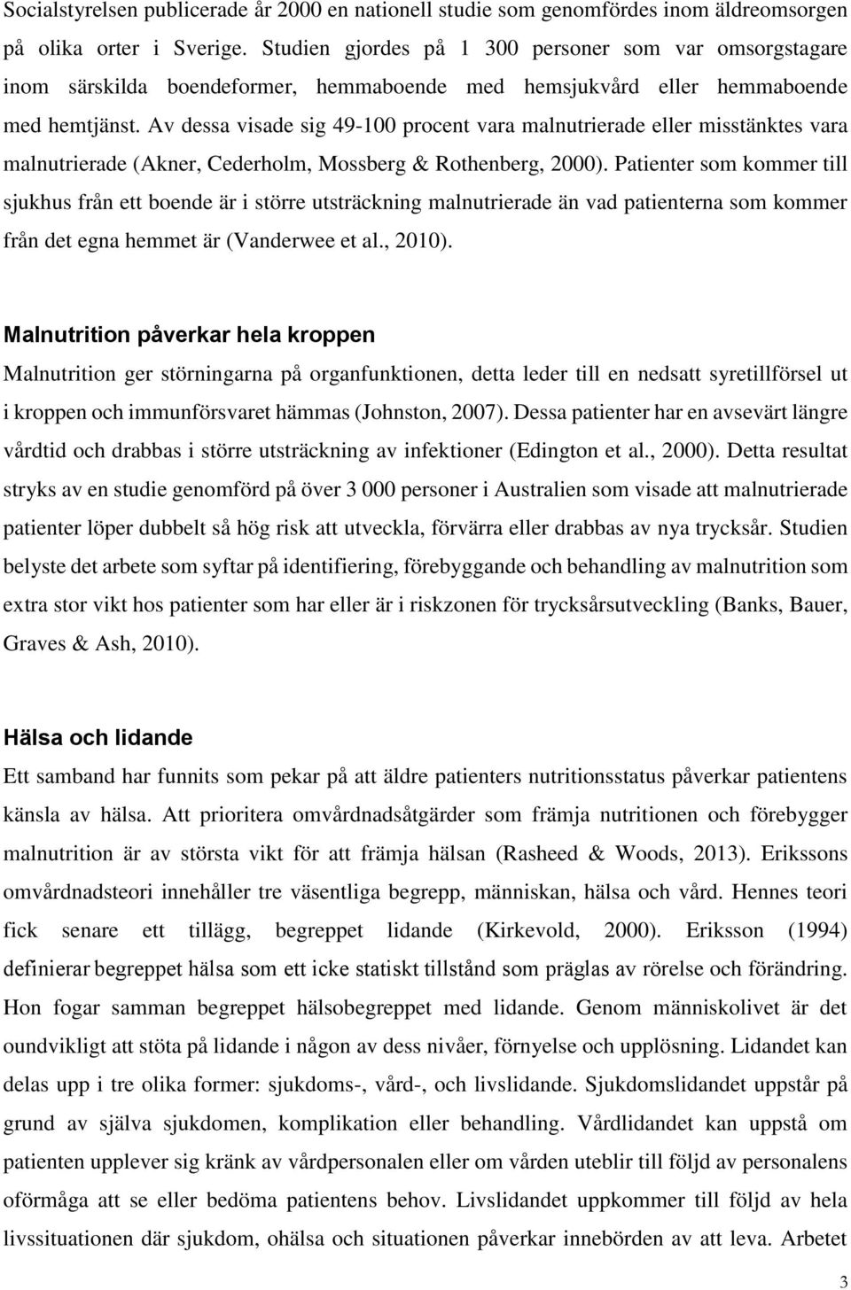 Av dessa visade sig 49-100 procent vara malnutrierade eller misstänktes vara malnutrierade (Akner, Cederholm, Mossberg & Rothenberg, 2000).