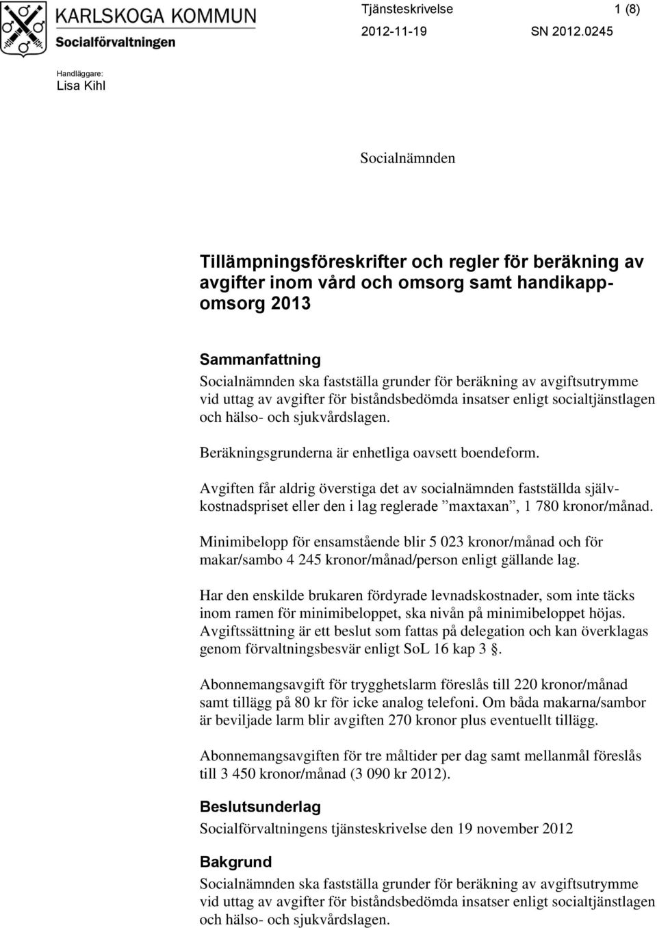 grunder för beräkning av avgiftsutrymme vid uttag av avgifter för biståndsbedömda insatser enligt socialtjänstlagen och hälso- och sjukvårdslagen. Beräkningsgrunderna är enhetliga oavsett boendeform.