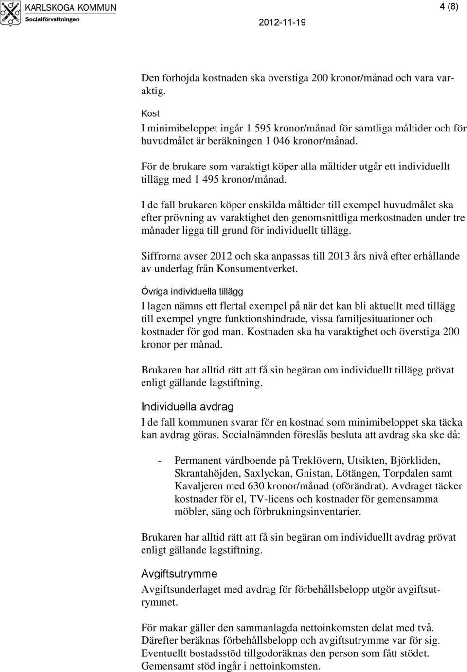 För de brukare som varaktigt köper alla måltider utgår ett individuellt tillägg med 1 495 kronor/månad.