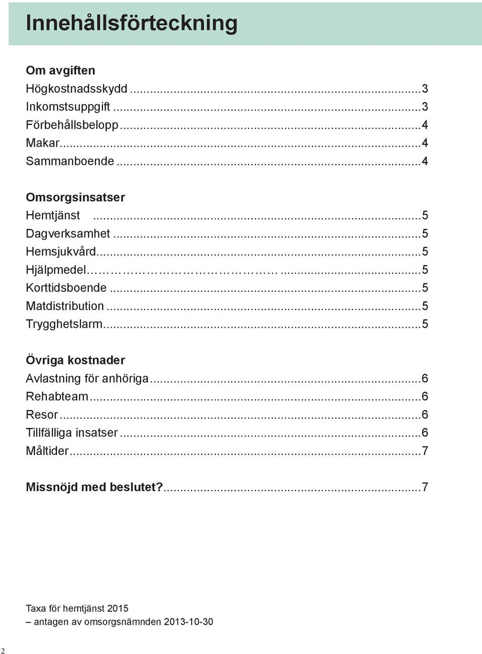 ..5 Matdistribution...5 Trygghetslarm...5 Övriga kostnader Avlastning för anhöriga...6 Rehabteam...6 Resor.