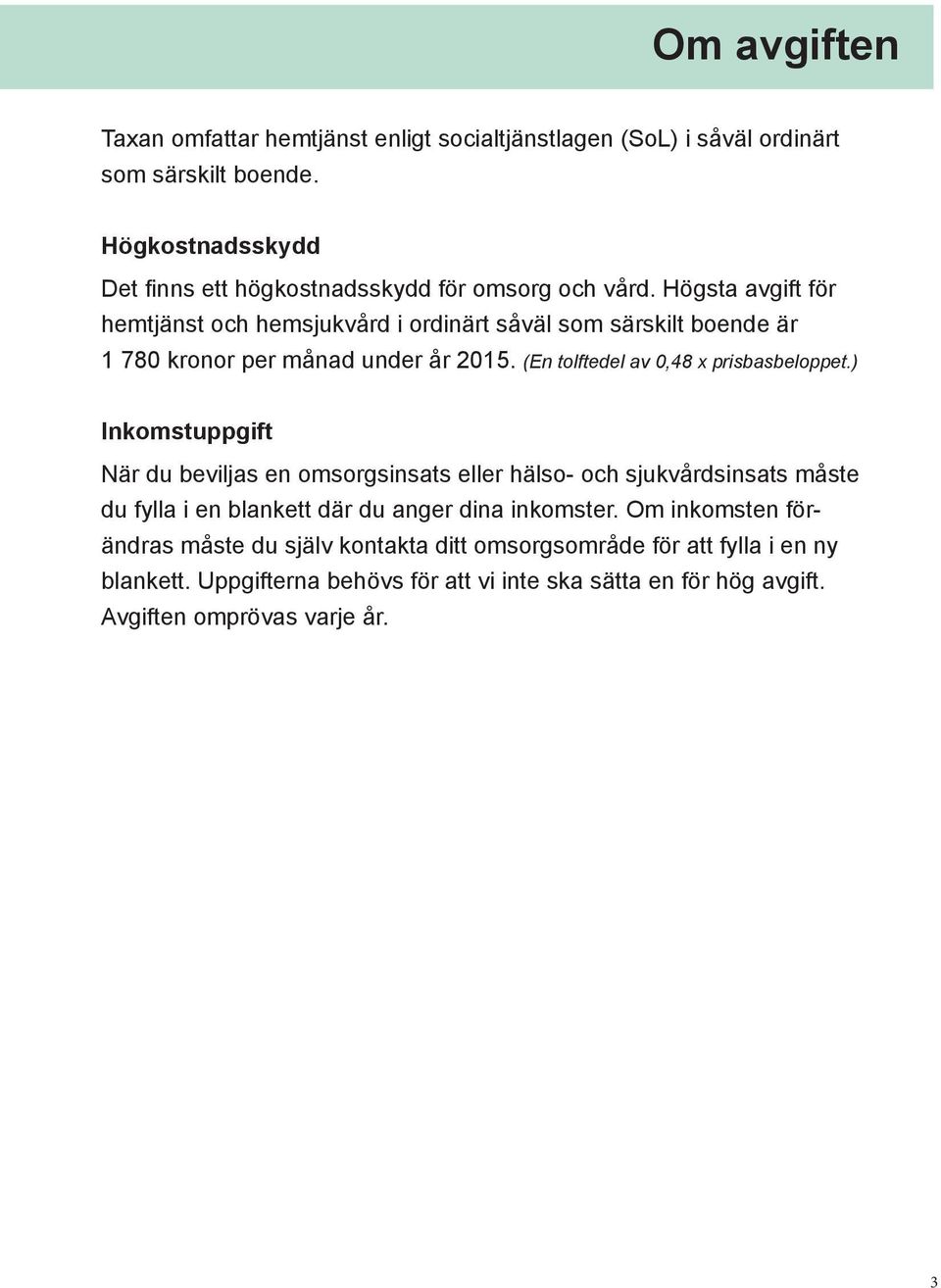 Högsta avgift för hemtjänst och hemsjukvård i ordinärt såväl som särskilt boende är 1 780 kronor per månad under år 2015. (En tolftedel av 0,48 x prisbasbeloppet.