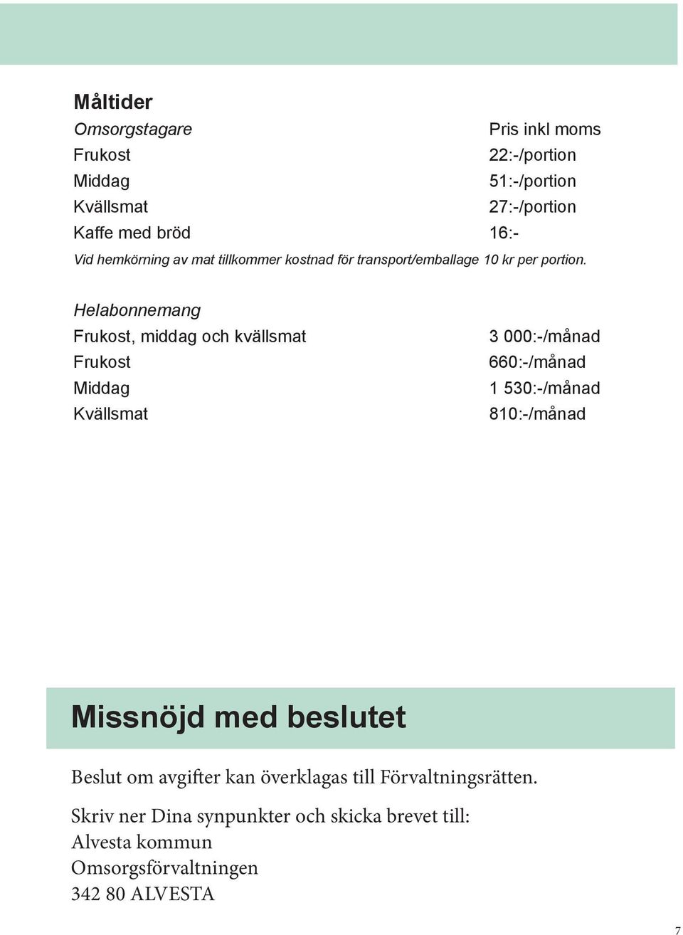 Helabonnemang Frukost, middag och kvällsmat Frukost Middag Kvällsmat 3 000:-/månad 660:-/månad 1 530:-/månad 810:-/månad