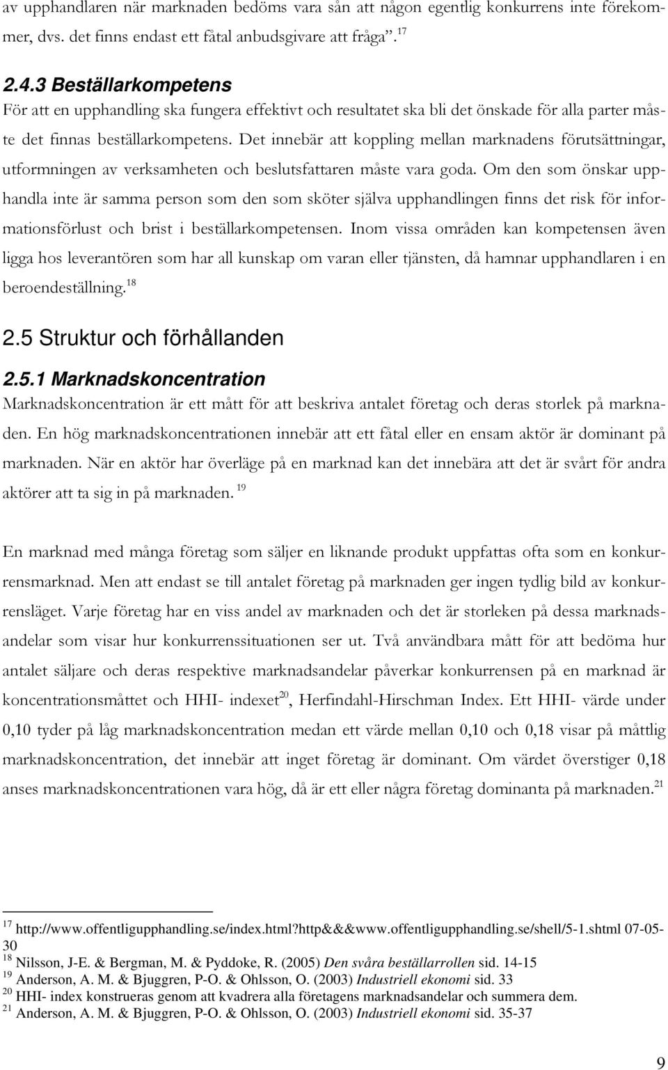 Det innebär att koppling mellan marknadens förutsättningar, utformningen av verksamheten och beslutsfattaren måste vara goda.