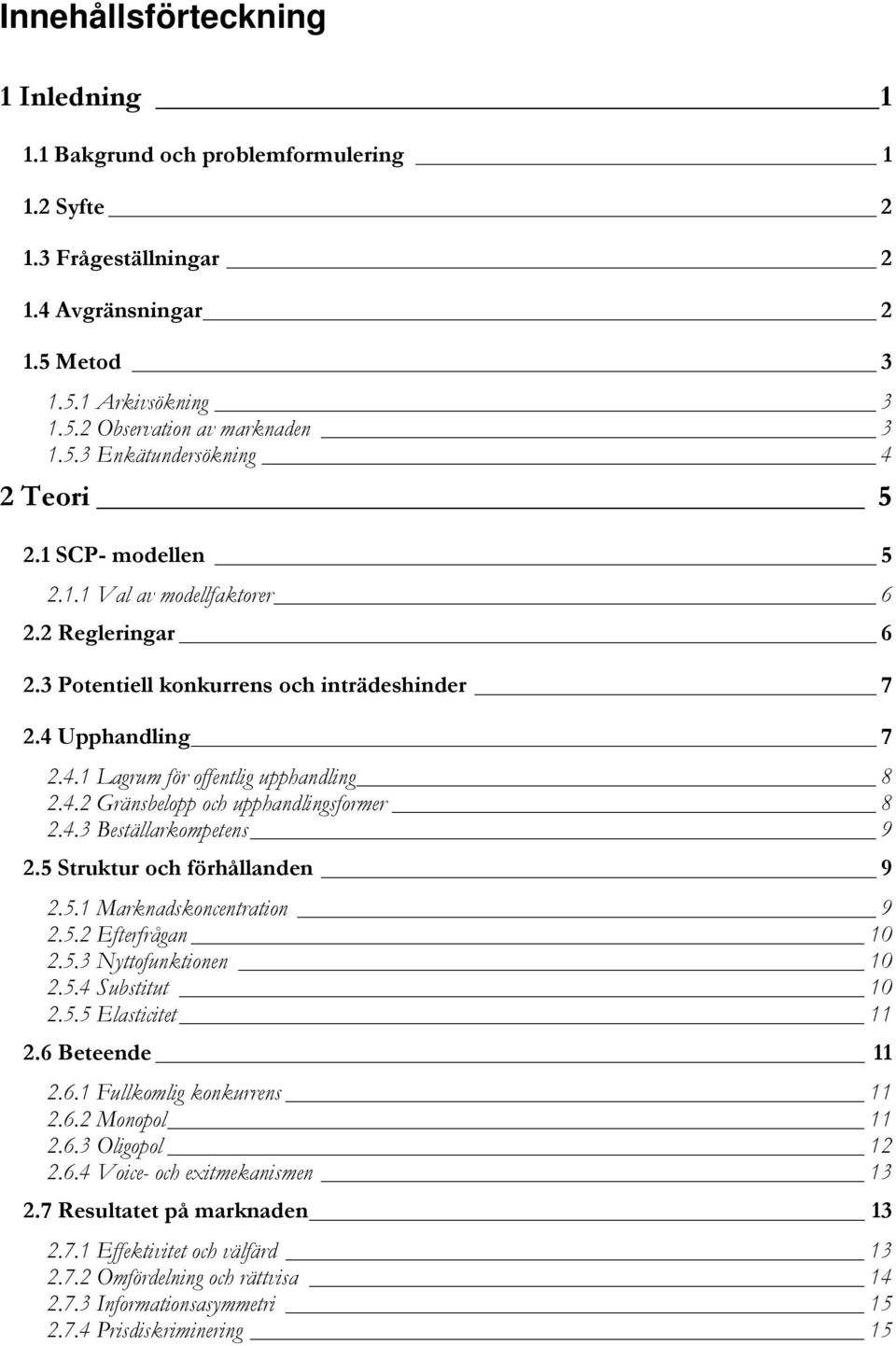 4.3 Beställarkompetens 9 2.5 Struktur och förhållanden 9 2.5.1 Marknadskoncentration 9 2.5.2 Efterfrågan 10 2.5.3 Nyttofunktionen 10 2.5.4 Substitut 10 2.5.5 Elasticitet 11 2.6 