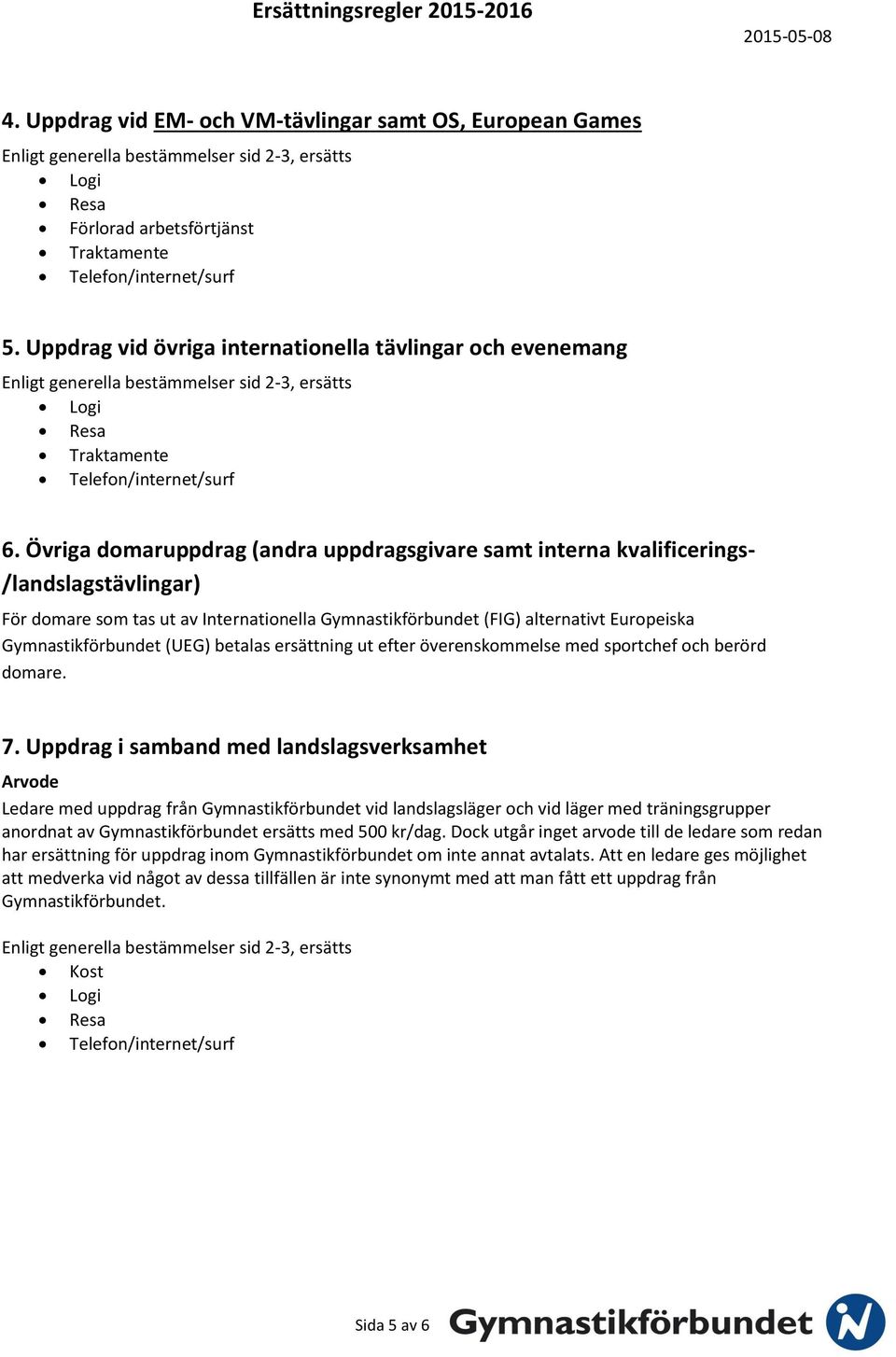 (UEG) betalas ersättning ut efter överenskommelse med sportchef och berörd domare. 7.