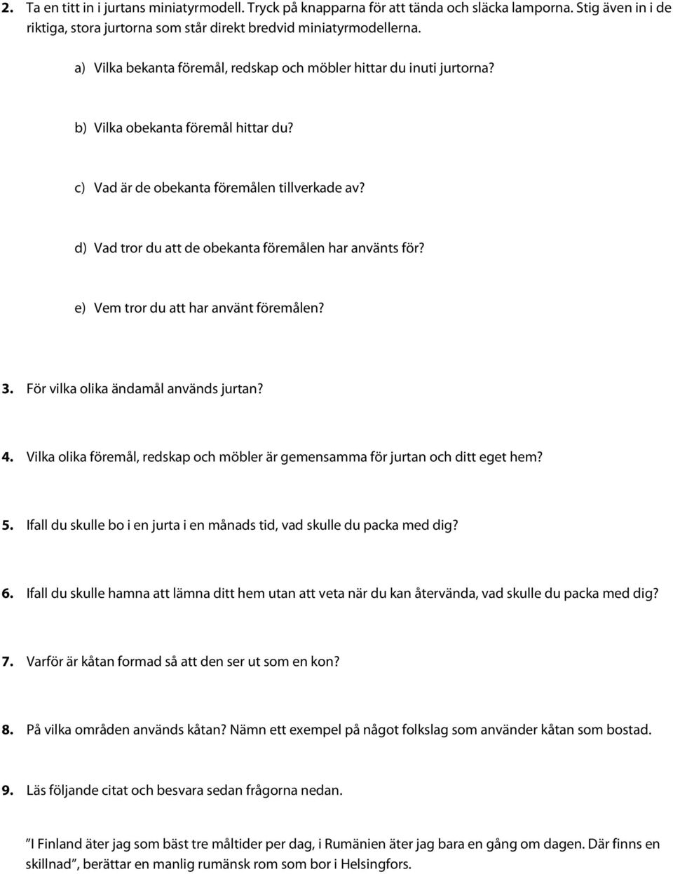 d) Vad tror du att de obekanta föremålen har använts för? e) Vem tror du att har använt föremålen? 3. För vilka olika ändamål används jurtan? 4.