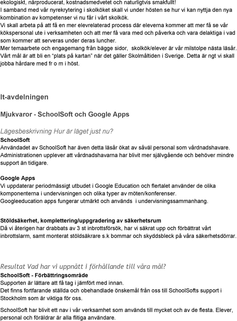 Vi skall arbeta på att få en mer elevrelaterad process där eleverna kommer att mer få se vår kökspersonal ute i verksamheten och att mer få vara med och påverka och vara delaktiga i vad som kommer