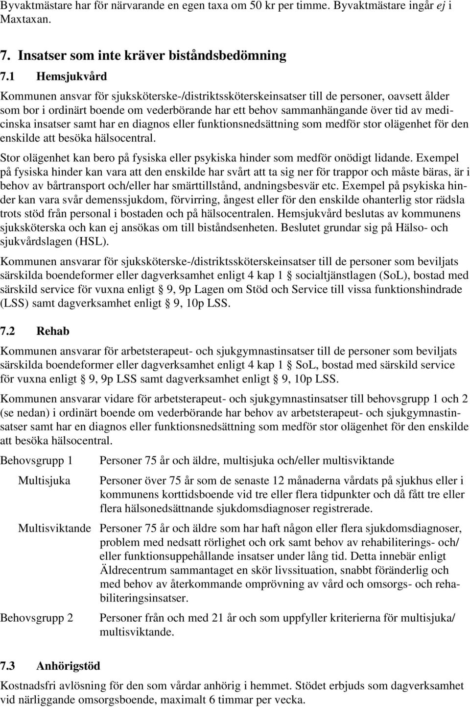 medicinska insatser samt har en diagnos eller funktionsnedsättning som medför stor olägenhet för den enskilde att besöka hälsocentral.