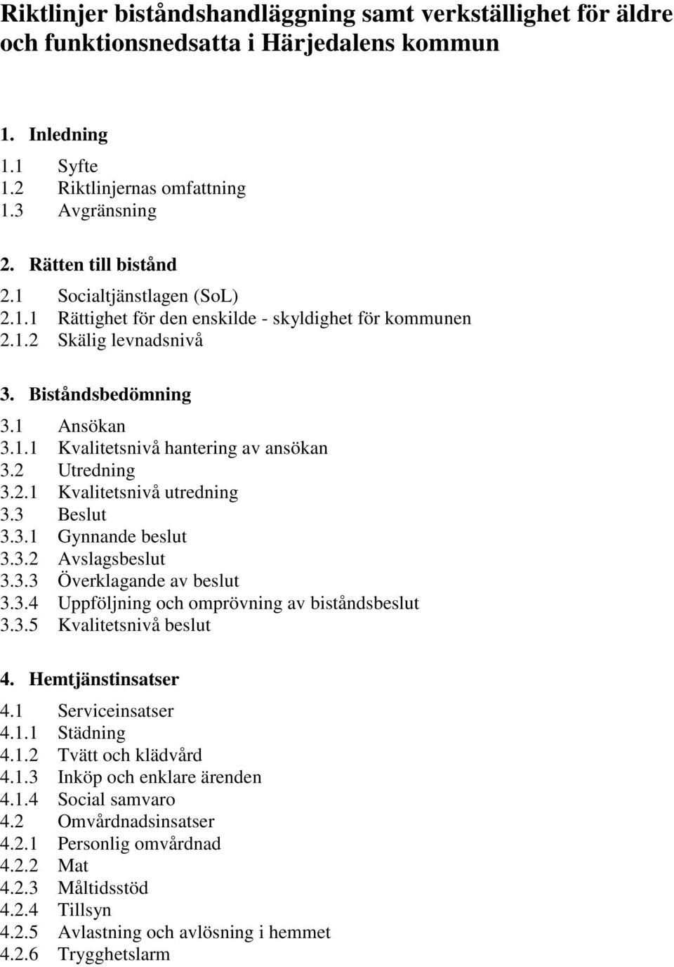 2.1 Kvalitetsnivå utredning 3.3 Beslut 3.3.1 Gynnande beslut 3.3.2 Avslagsbeslut 3.3.3 Överklagande av beslut 3.3.4 Uppföljning och omprövning av biståndsbeslut 3.3.5 Kvalitetsnivå beslut 4.