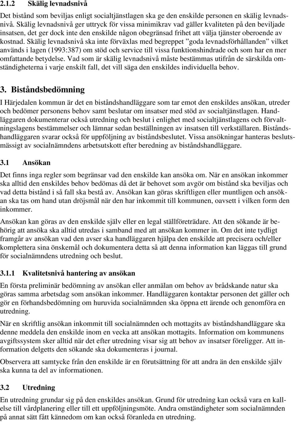 Skälig levnadsnivå ska inte förväxlas med begreppet goda levnadsförhållanden vilket används i lagen (1993:387) om stöd och service till vissa funktionshindrade och som har en mer omfattande betydelse.