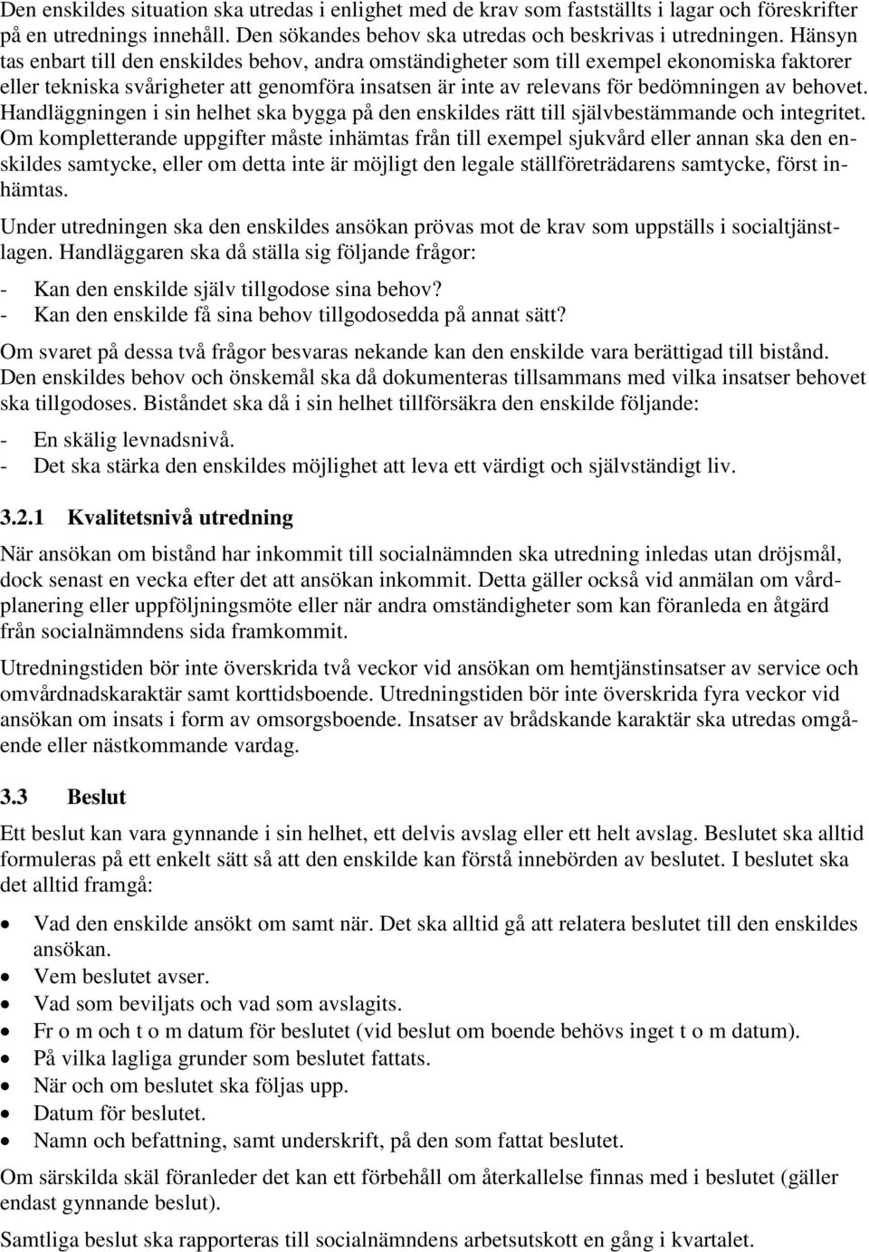 Handläggningen i sin helhet ska bygga på den enskildes rätt till självbestämmande och integritet.