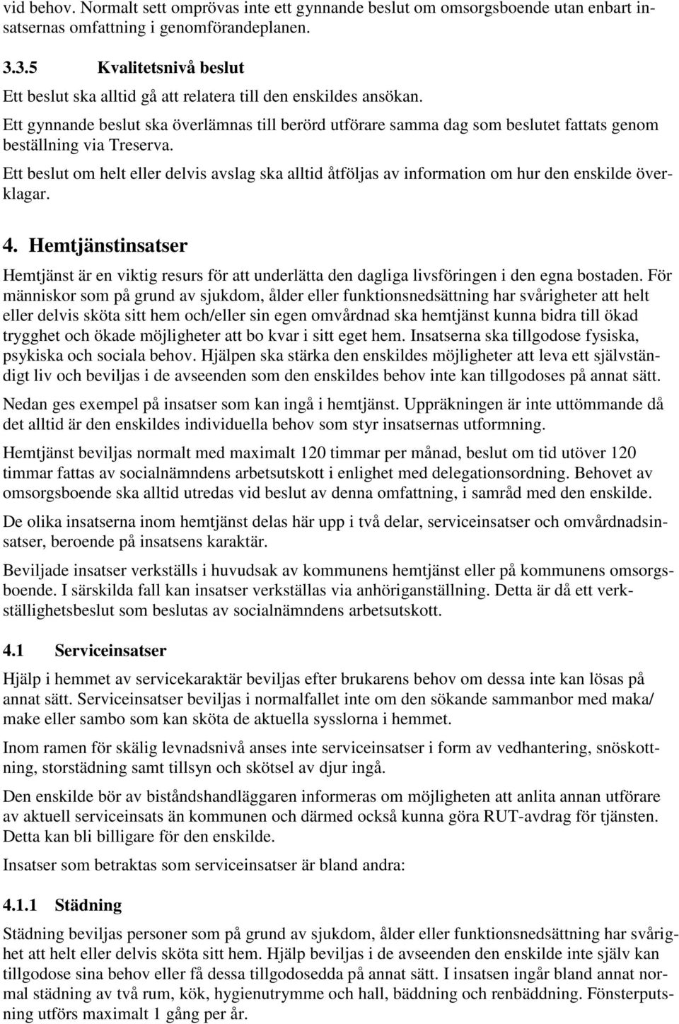 Ett gynnande beslut ska överlämnas till berörd utförare samma dag som beslutet fattats genom beställning via Treserva.