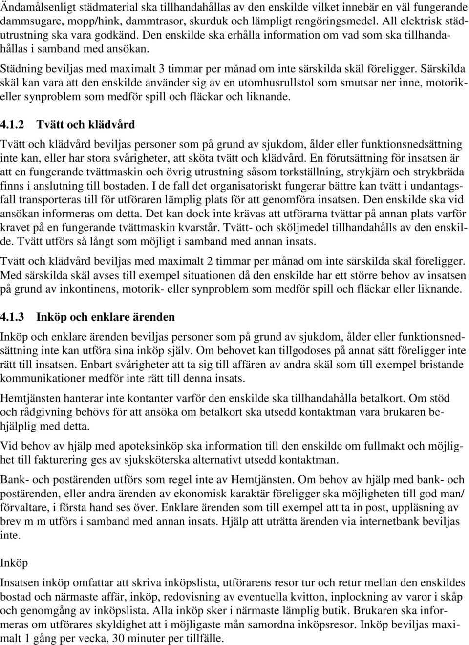 Städning beviljas med maximalt 3 timmar per månad om inte särskilda skäl föreligger.