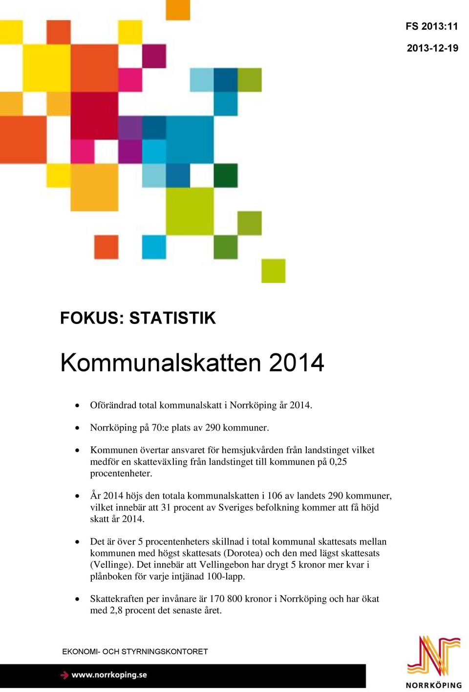 År 2014 höjs den totala kommunalskatten i 106 av landets 290 kommuner, vilket innebär att 31 procent av Sveriges befolkning kommer att få höjd skatt år 2014.