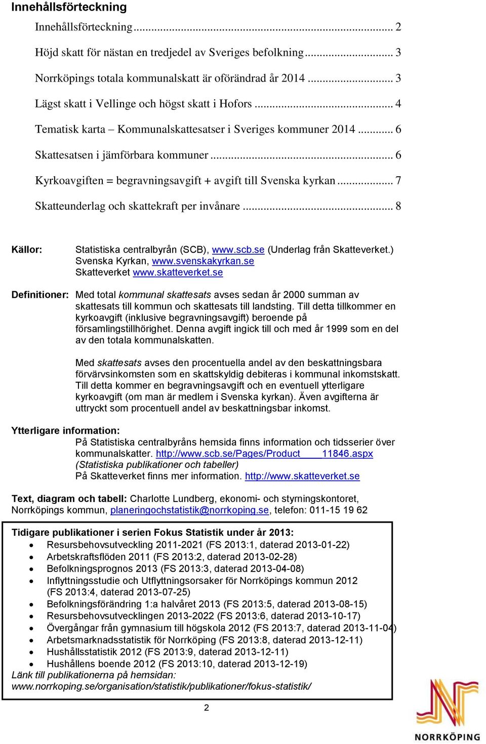 .. 6 Kyrkoavgiften = begravningsavgift + avgift till Svenska kyrkan... 7 Skatteunderlag och skattekraft per invånare... 8 Källor: Statistiska centralbyrån (SCB), www.scb.