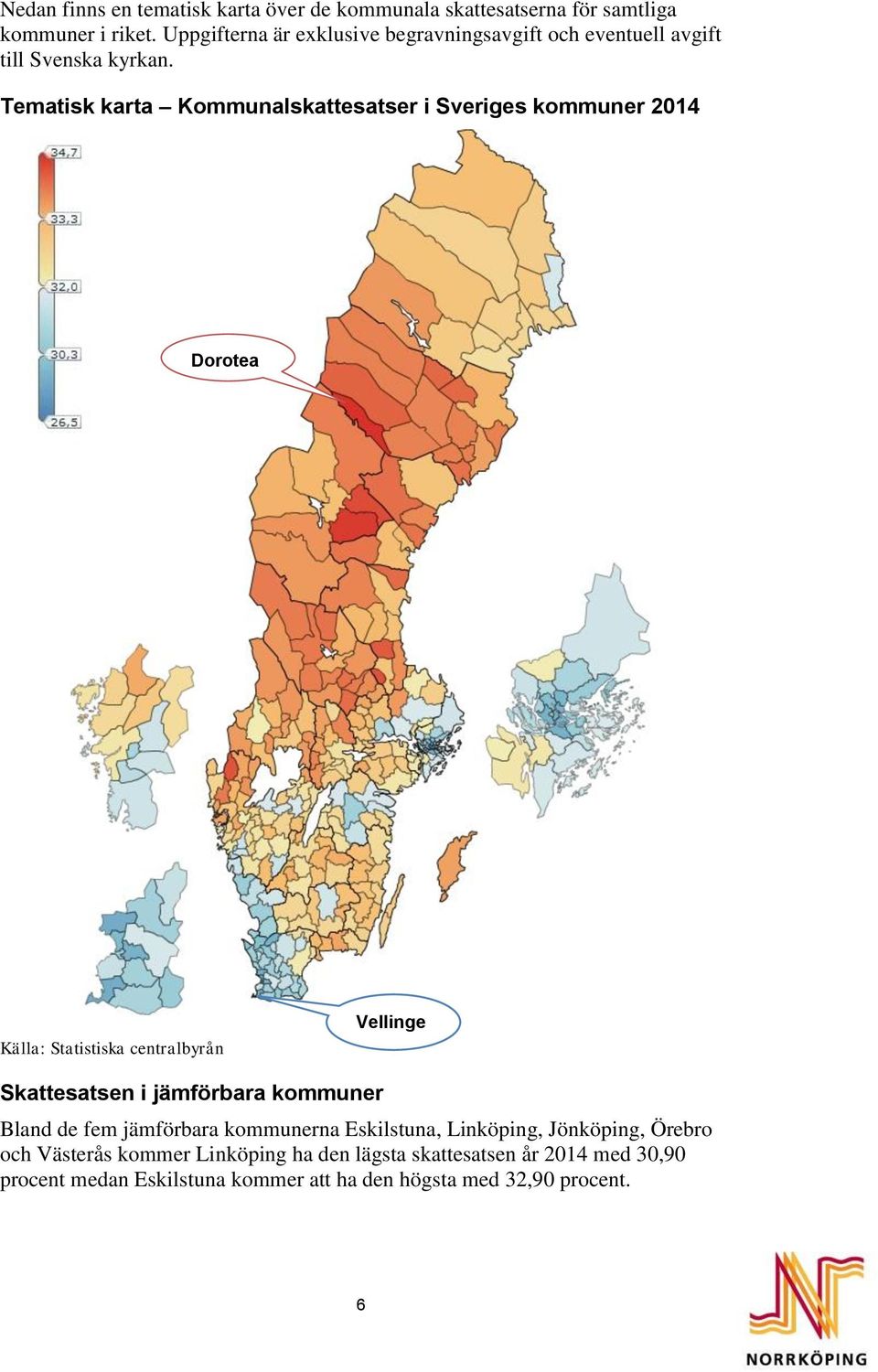 Tematisk karta Kommunalskattesatser i Sveriges kommuner 2014 Dorotea Vellinge Skattesatsen i jämförbara kommuner Bland de fem