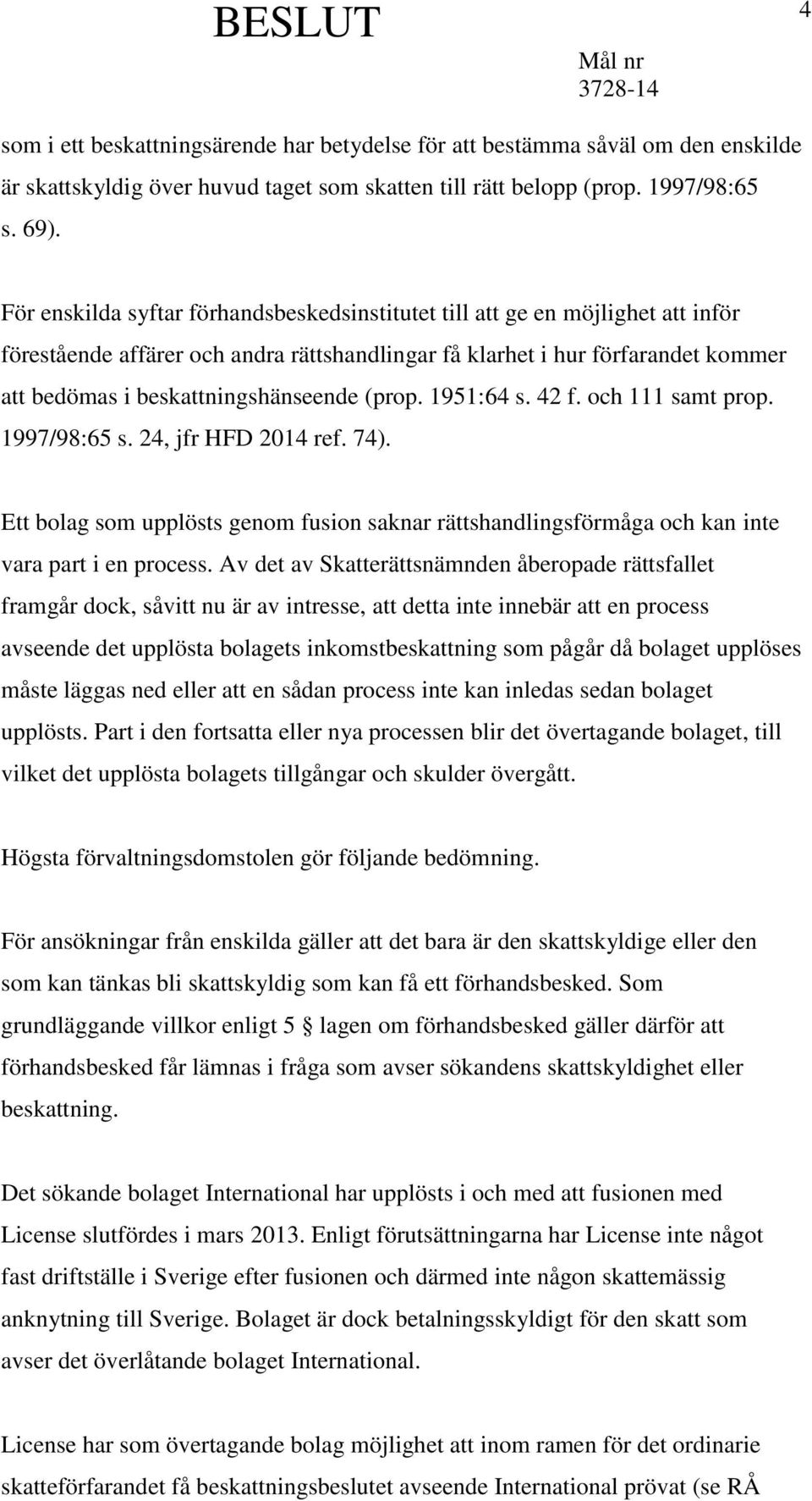 (prop. 1951:64 s. 42 f. och 111 samt prop. 1997/98:65 s. 24, jfr HFD 2014 ref. 74). Ett bolag som upplösts genom fusion saknar rättshandlingsförmåga och kan inte vara part i en process.