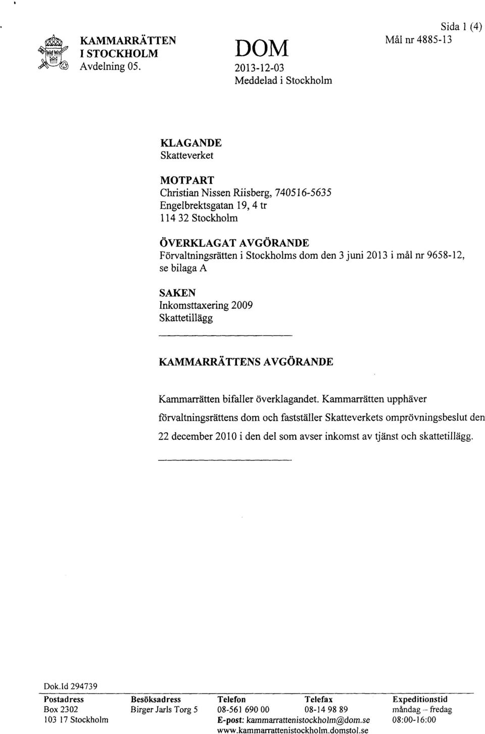 den 3 juni 2013 i mål nr 9658-12, se bilaga A SAKEN Inkomsttaxering 2009 Skattetillägg KAMMARRATTENS AVGÖRANDE Kammarrätten bifaller överklagandet.
