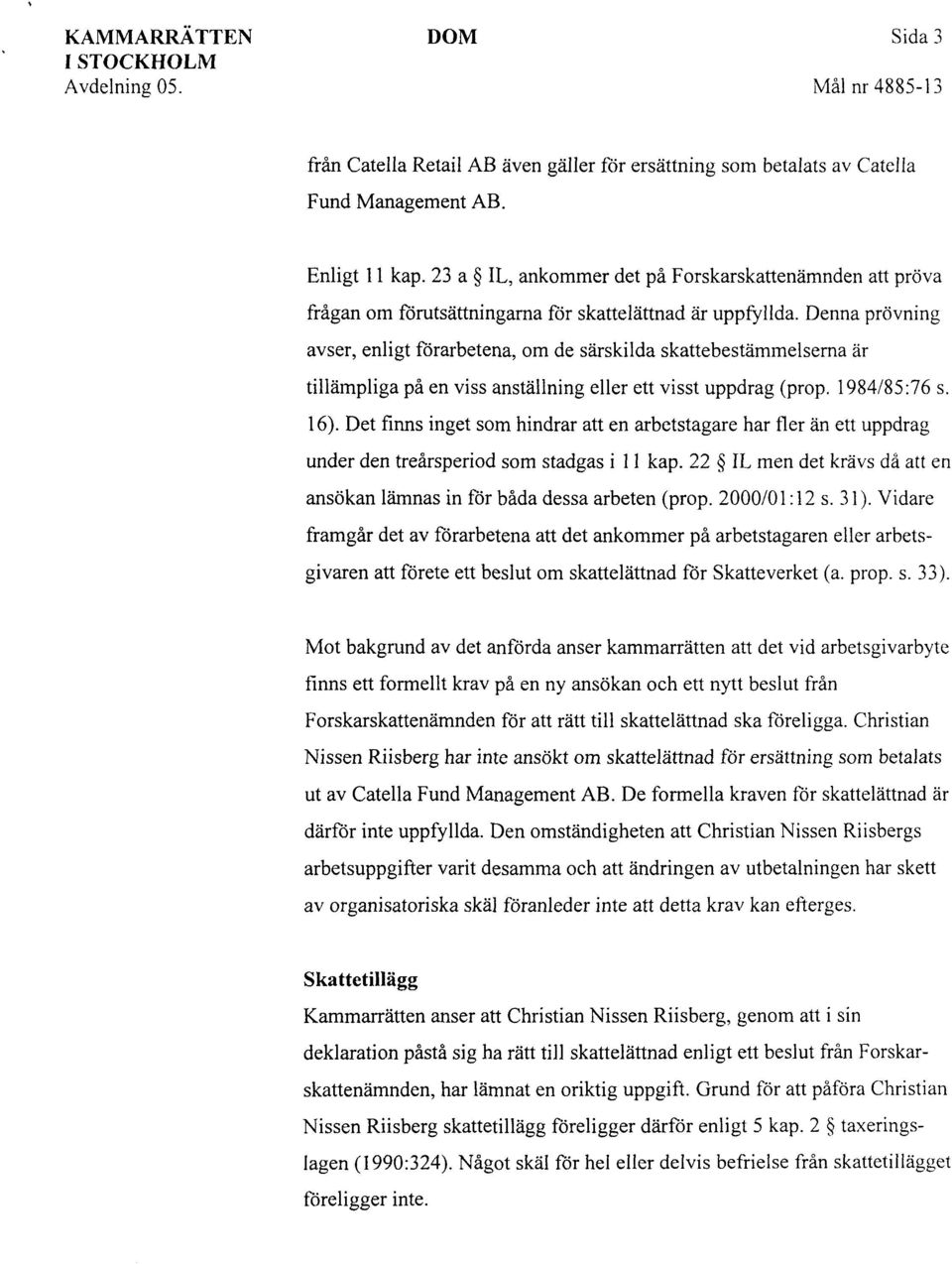 Denna prövning avser, enligt förarbetena, om de särskilda skattebestämmelserna är tillämpliga på en viss anställning eller ett visst uppdrag (prop. 1984/85:76 s. 16).