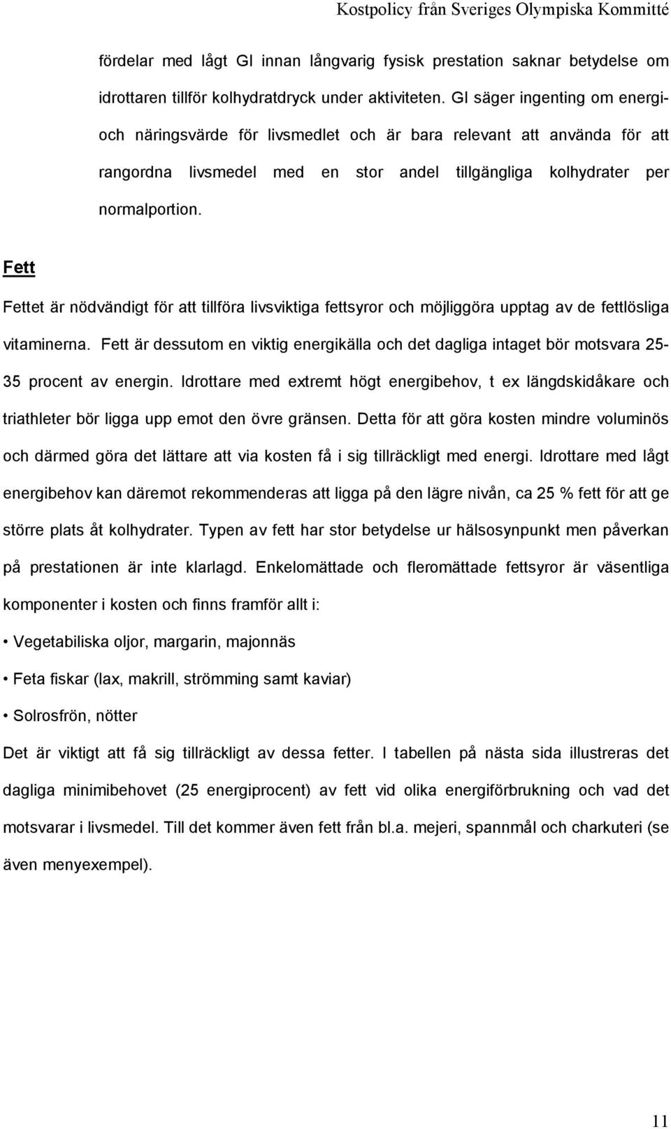 Fett Fettet är nödvändigt för att tillföra livsviktiga fettsyror och möjliggöra upptag av de fettlösliga vitaminerna.