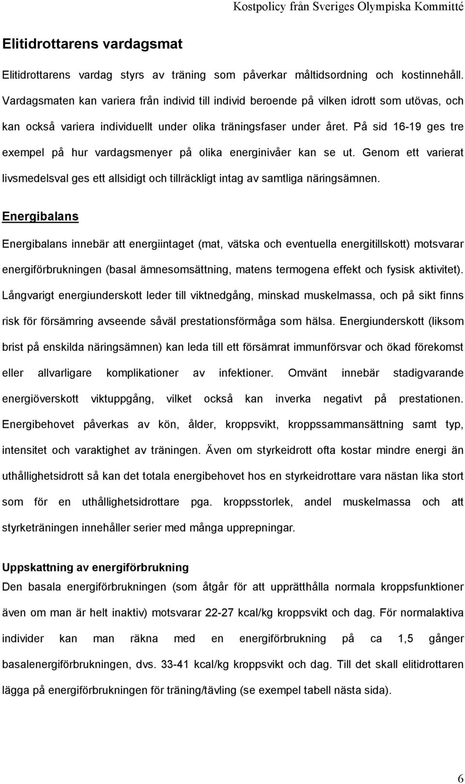 På sid 16-19 ges tre exempel på hur vardagsmenyer på olika energinivåer kan se ut. Genom ett varierat livsmedelsval ges ett allsidigt och tillräckligt intag av samtliga näringsämnen.