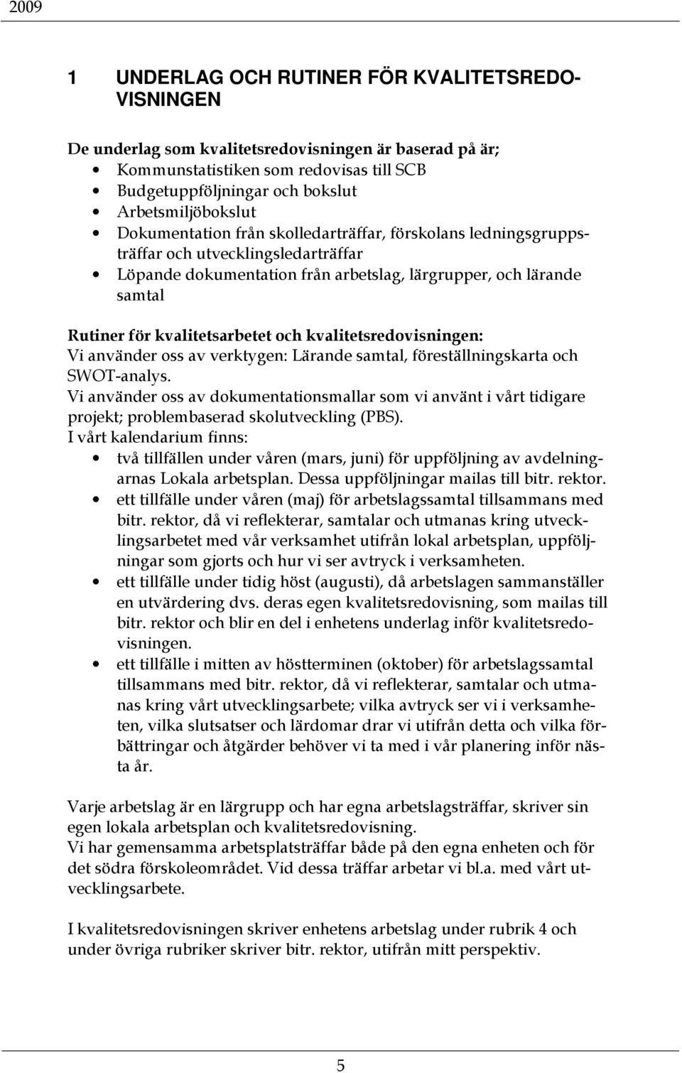 kvalitetsarbetet och kvalitetsredovisningen: Vi använder oss av verktygen: Lärande samtal, föreställningskarta och SWOT-analys.