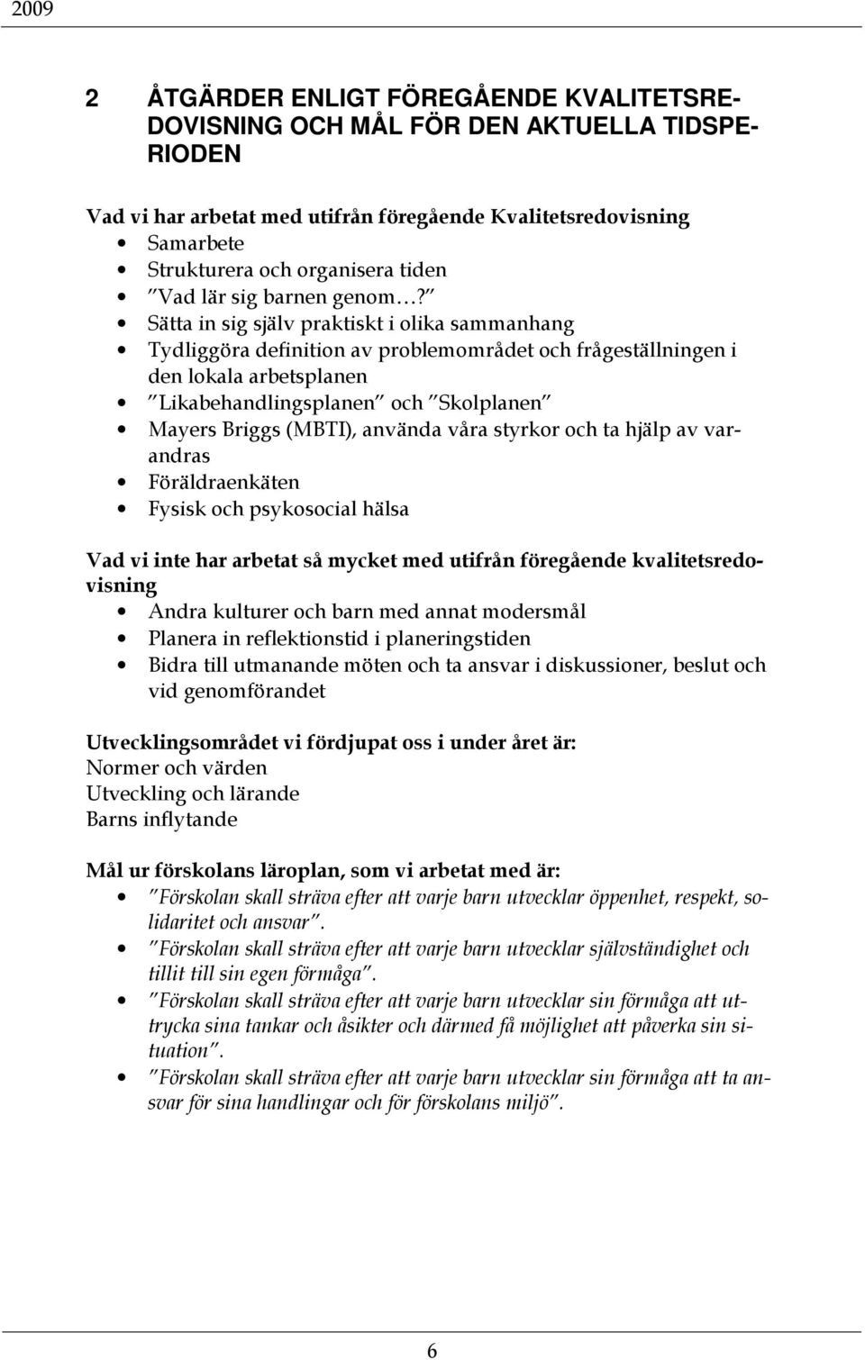 Sätta in sig själv praktiskt i olika sammanhang Tydliggöra definition av problemområdet och frågeställningen i den lokala arbetsplanen Likabehandlingsplanen och Skolplanen Mayers Briggs (MBTI),