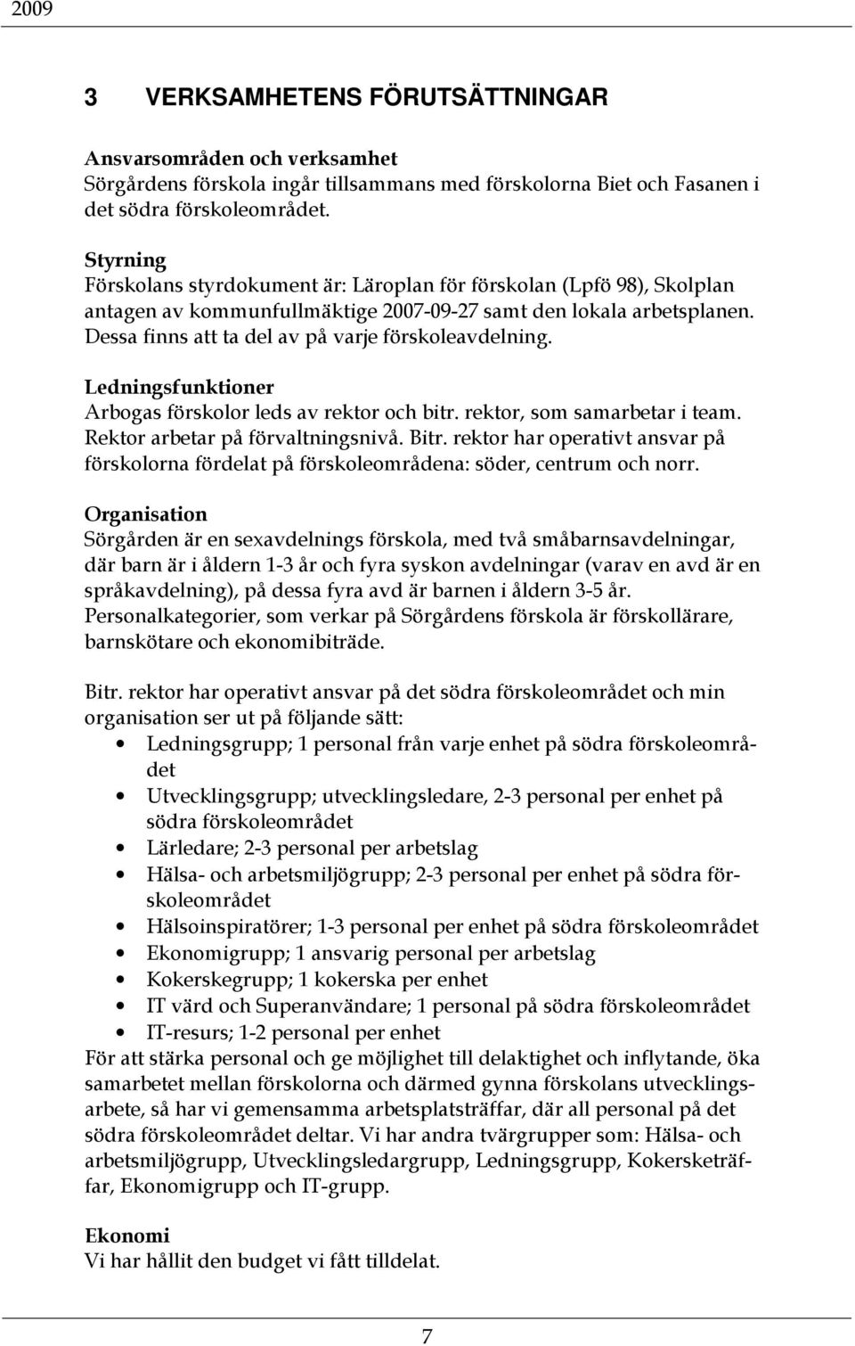 Dessa finns att ta del av på varje förskoleavdelning. Ledningsfunktioner Arbogas förskolor leds av rektor och bitr. rektor, som samarbetar i team. Rektor arbetar på förvaltningsnivå. Bitr.