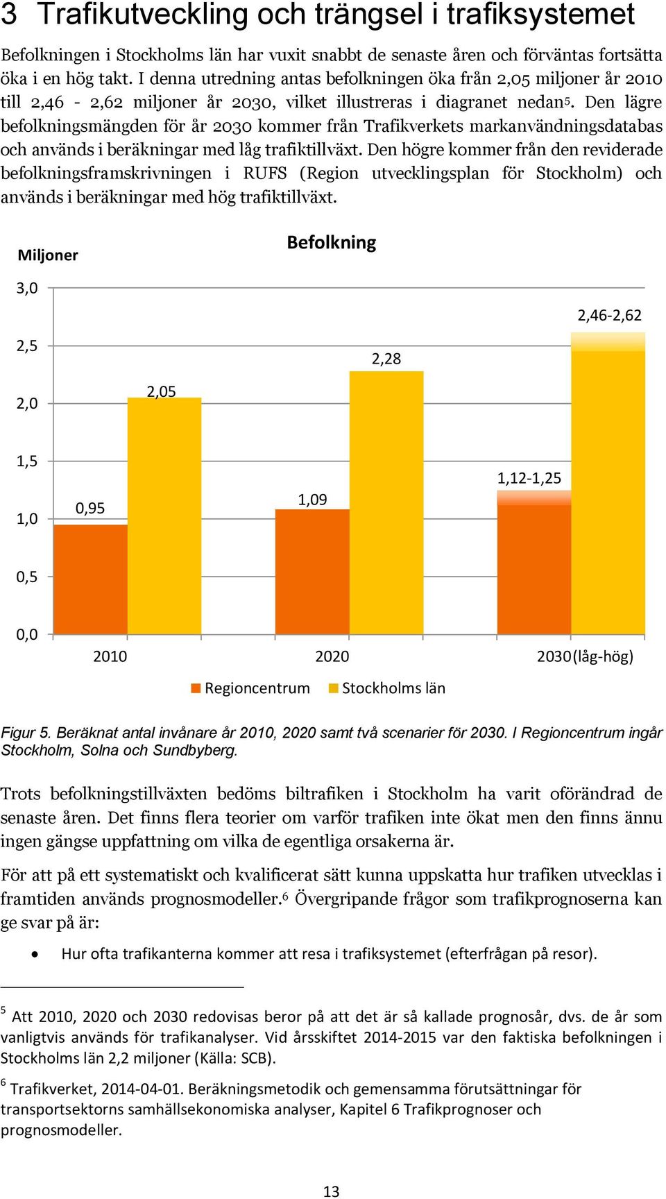 Den lägre befolkningsmängden för år 2030 kommer från Trafikverkets markanvändningsdatabas och används i beräkningar med låg trafiktillväxt.