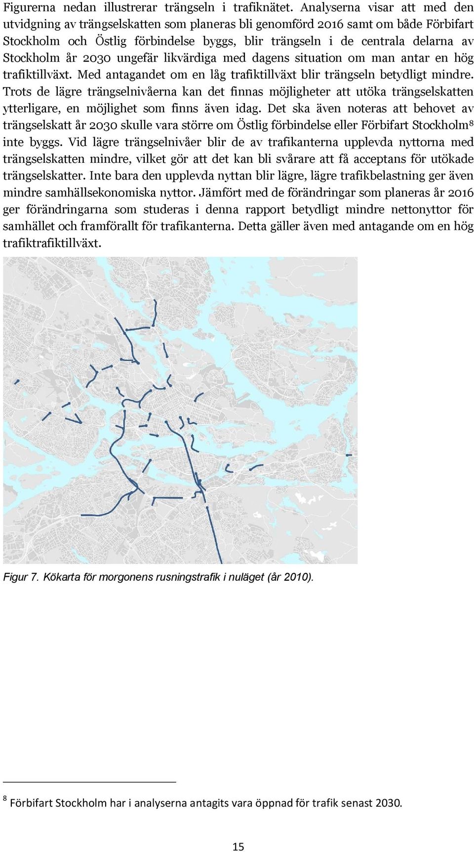 Stockholm år 2030 ungefär likvärdiga med dagens situation om man antar en hög trafiktillväxt. Med antagandet om en låg trafiktillväxt blir trängseln betydligt mindre.