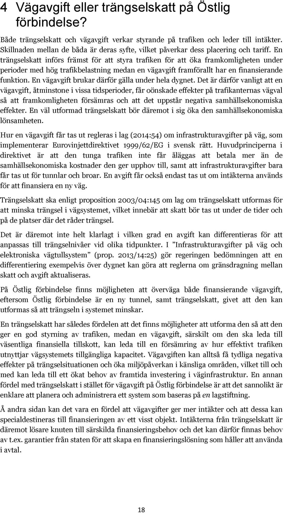 En trängselskatt införs främst för att styra trafiken för att öka framkomligheten under perioder med hög trafikbelastning medan en vägavgift framförallt har en finansierande funktion.