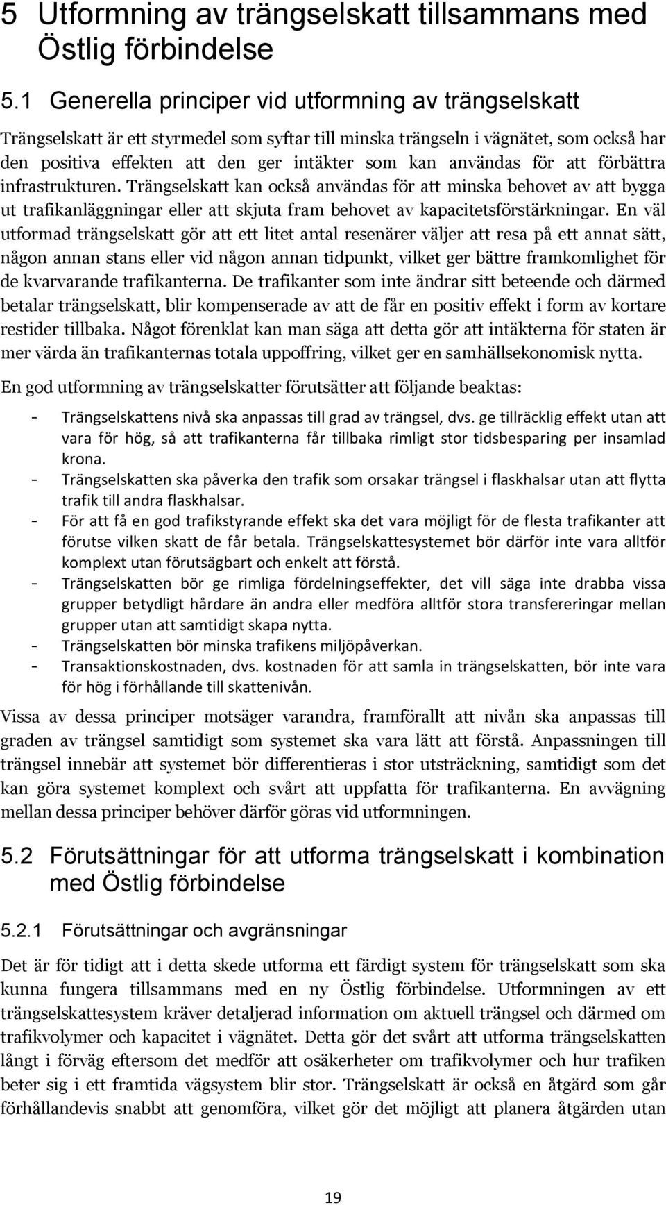 användas för att förbättra infrastrukturen. Trängselskatt kan också användas för att minska behovet av att bygga ut trafikanläggningar eller att skjuta fram behovet av kapacitetsförstärkningar.