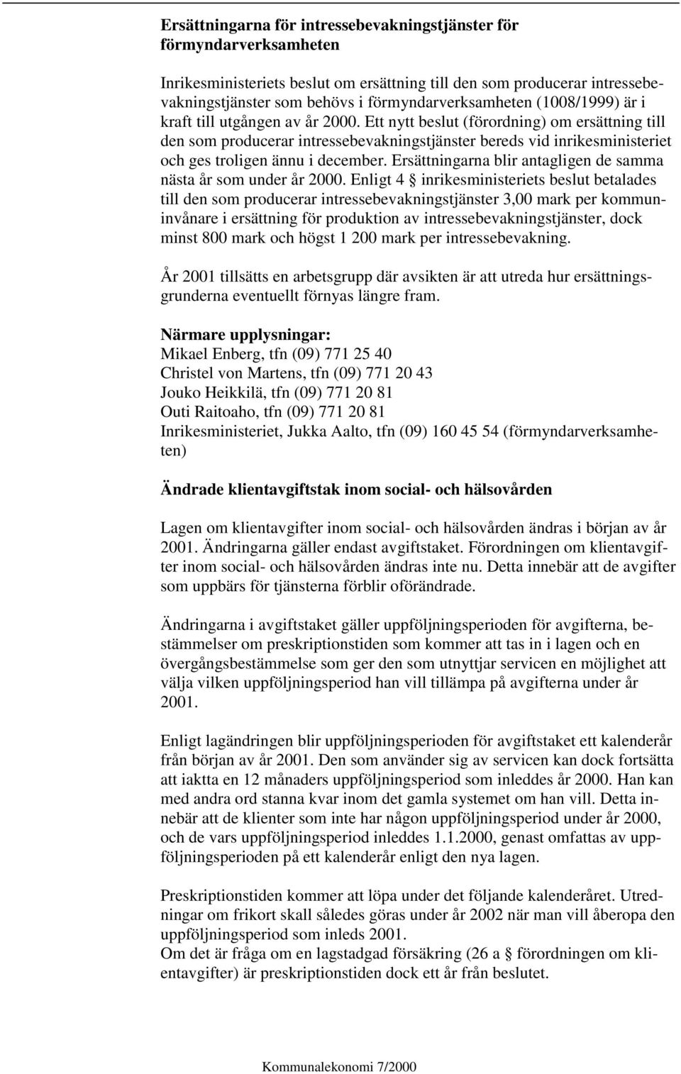 Ett nytt beslut (förordning) om ersättning till den som producerar intressebevakningstjänster bereds vid inrikesministeriet och ges troligen ännu i december.