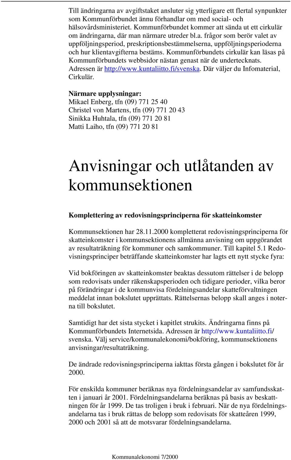 Kommunförbundets cirkulär kan läsas på Kommunförbundets webbsidor nästan genast när de undertecknats. Adressen är http://www.kuntaliitto.fi/svenska. Där väljer du Infomaterial, Cirkulär.