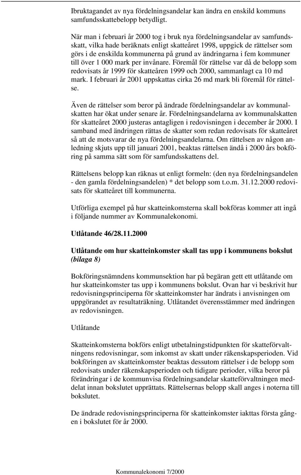 ändringarna i fem kommuner till över 1 000 mark per invånare. Föremål för rättelse var då de belopp som redovisats år 1999 för skatteåren 1999 och 2000, sammanlagt ca 10 md mark.