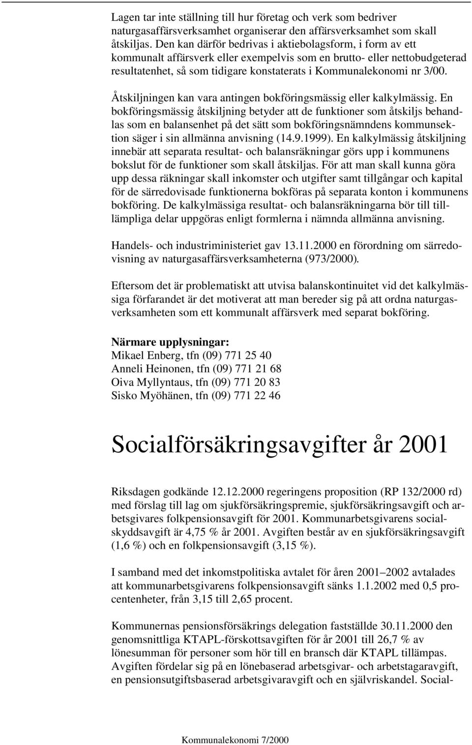 3/00. Åtskiljningen kan vara antingen bokföringsmässig eller kalkylmässig.