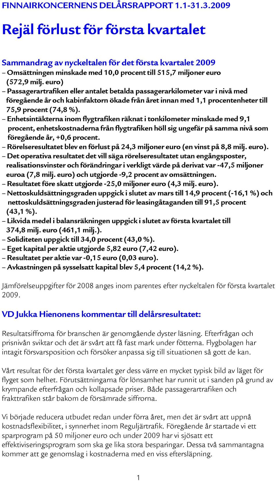 euro) Passagerartrafiken eller antalet betalda passagerarkilometer var i nivå med föregående år och kabinfaktorn ökade från året innan med 1,1 procentenheter till 75,9 procent (74,8 %).