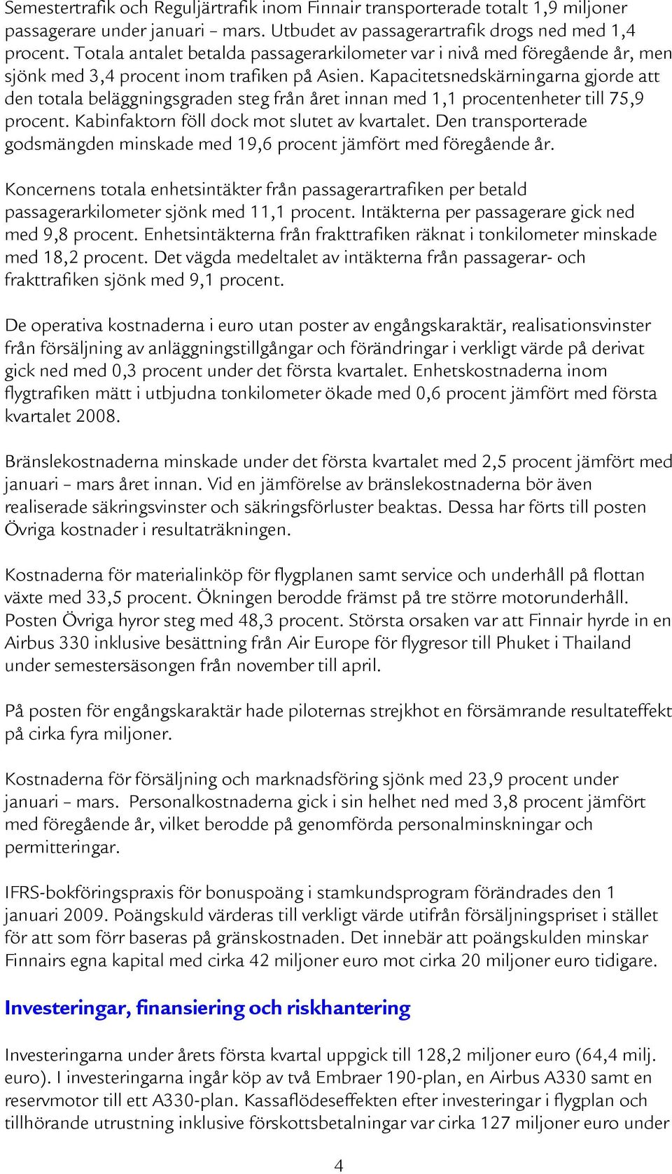 Kapacitetsnedskärningarna gjorde att den totala beläggningsgraden steg från året innan med 1,1 procentenheter till 75,9 procent. Kabinfaktorn föll dock mot slutet av kvartalet.