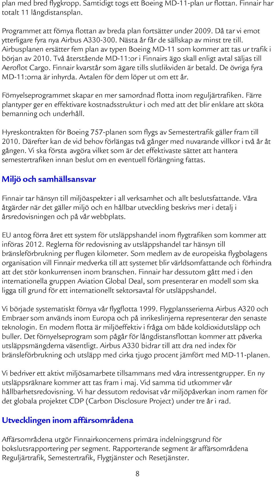 Två återstående MD-11:or i Finnairs ägo skall enligt avtal säljas till Aeroflot Cargo. Finnair kvarstår som ägare tills slutlikviden är betald. De övriga fyra MD-11:orna är inhyrda.