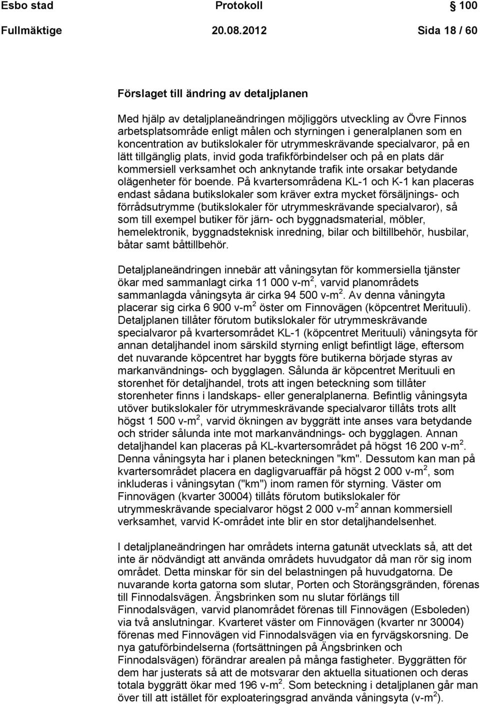 koncentration av butikslokaler för utrymmeskrävande specialvaror, på en lätt tillgänglig plats, invid goda trafikförbindelser och på en plats där kommersiell verksamhet och anknytande trafik inte