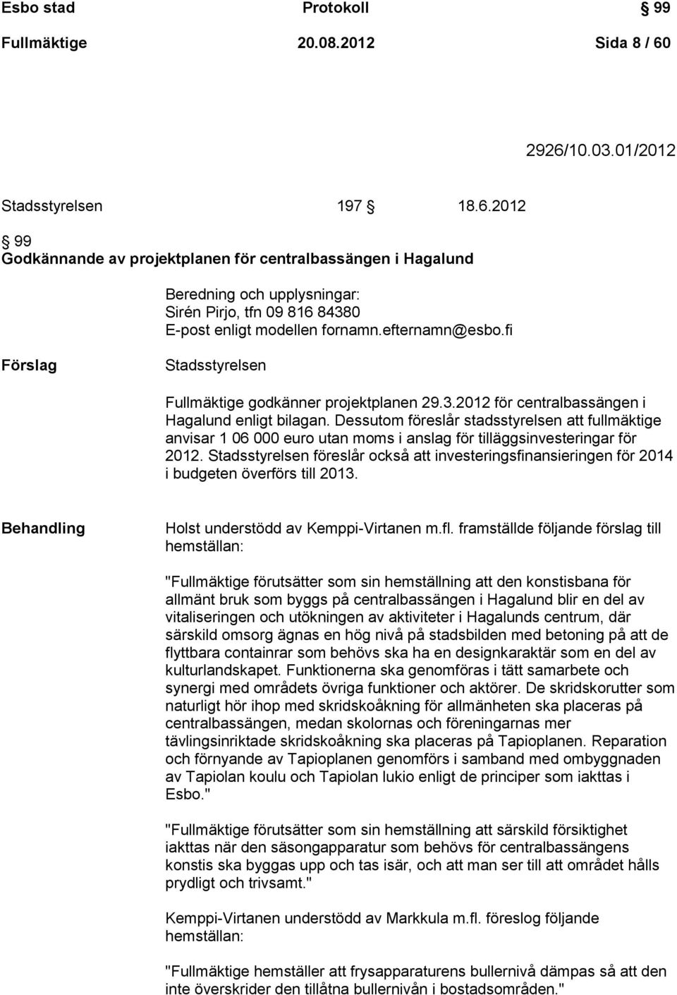 efternamn@esbo.fi Förslag Stadsstyrelsen Fullmäktige godkänner projektplanen 29.3.2012 för centralbassängen i Hagalund enligt bilagan.