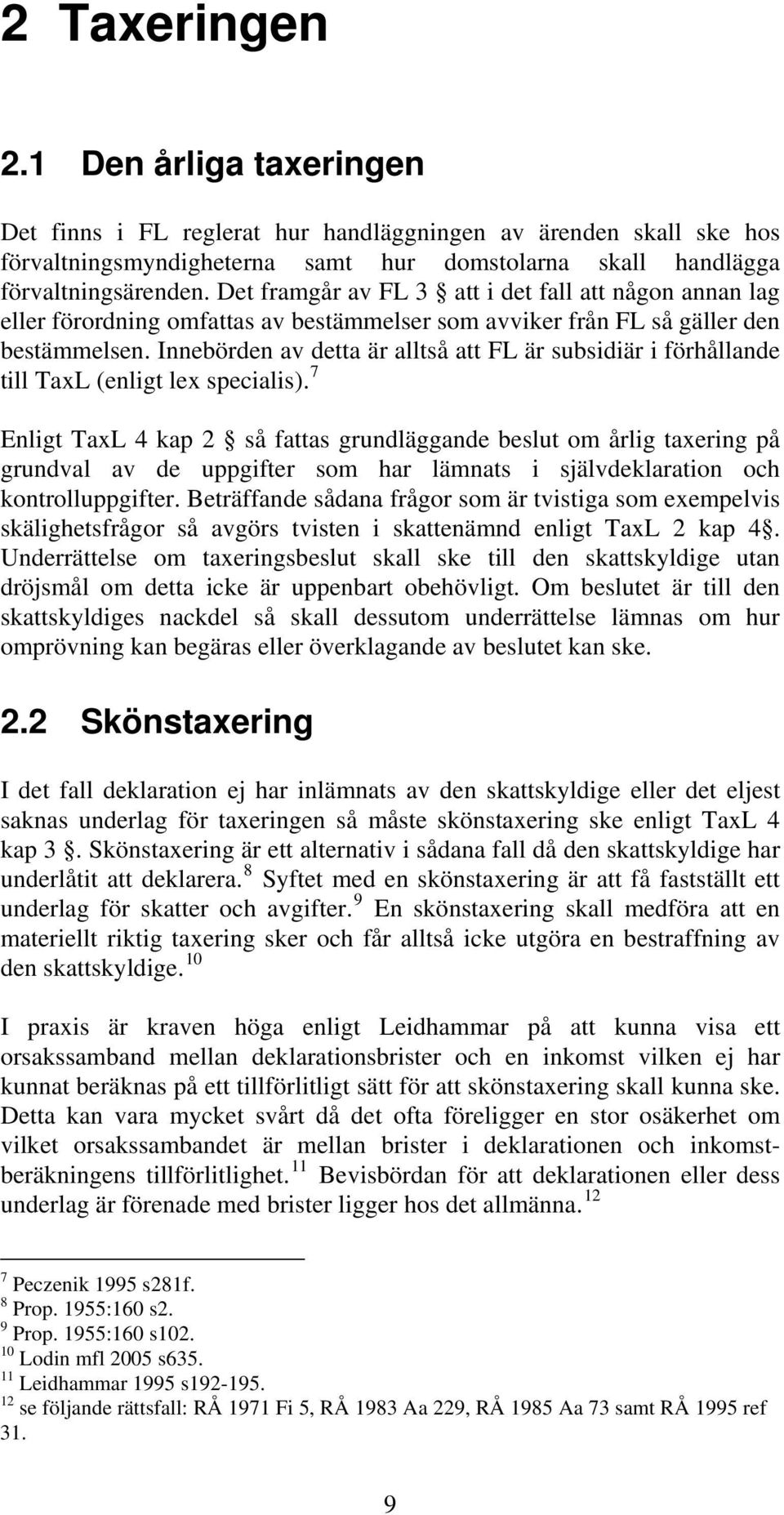 Innebörden av detta är alltså att FL är subsidiär i förhållande till TaxL (enligt lex specialis).