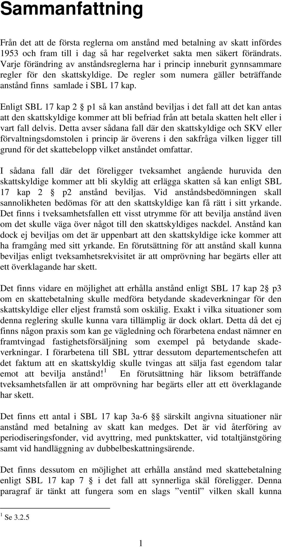 Enligt SBL 17 kap 2 p1 så kan anstånd beviljas i det fall att det kan antas att den skattskyldige kommer att bli befriad från att betala skatten helt eller i vart fall delvis.